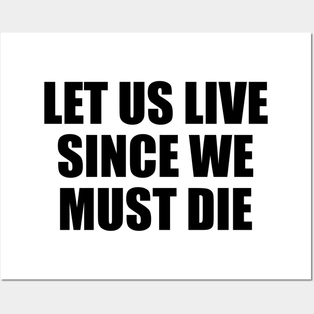 Let us live since we must die Wall Art by BL4CK&WH1TE 